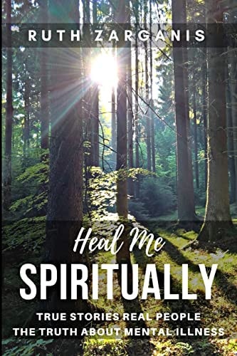 Heal Me Spiritually True Stories Real People The Truth About Mental Illness