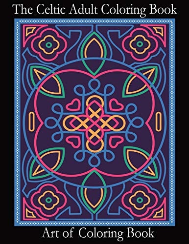 The Celtic Adult Coloring Book Relieve Stress and Anxiety While You Color Classic Celtic Designs