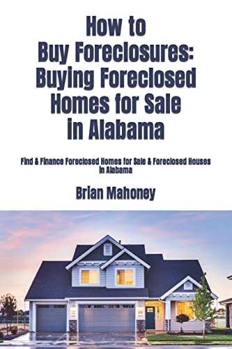 How to Buy Foreclosures: Buying Foreclosed Homes for Sale in Alabama Find and Finance Foreclosed Homes for Sale and Foreclosed Houses in Alabama