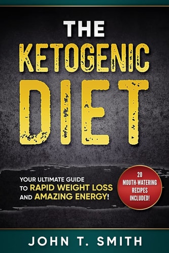 Ketogenic Diet The Ketogenic Diet for Weight Loss: Your Ultimate Guide for Rapid Weight Loss and Amazing Energy