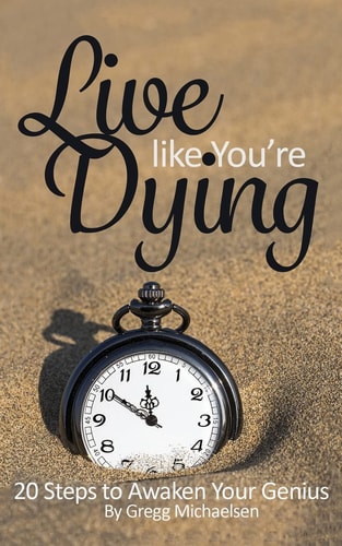 Live Like You're Dying 20 Steps to Finding Happiness by Awakening Your Genius