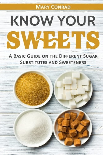 Know Your Sweets A Basic Guide on the Different Sugar Substitutes and Sweeteners