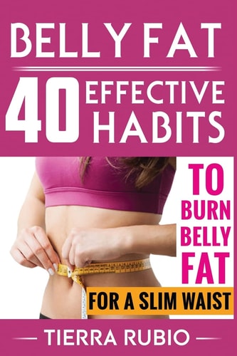 Belly Fat 40 EFFECTIVE HABITS to BURN BELLY FAT for A SLIM WAIST (Belly Fat, Fat Burning For Women, Weight Loss, Zero Belly Diet, Flat Belly Diet, Abs Diet, Waist Training Workout)