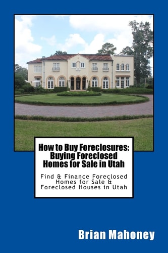 How to Buy Foreclosures: Buying Foreclosed Homes for Sale in Utah Find and Finance Foreclosed Homes for Sale and Foreclosed Houses in Utah