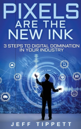 Pixels Are the New Ink 3 Steps to Digital Domination in Your Industry