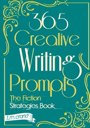 365 Creative Writing Prompts The Fiction Strategies Book