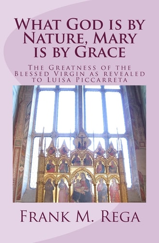 What God is by Nature, Mary is by Grace The Greatness of the Blessed Virgin as Revealed to Luisa Piccarreta