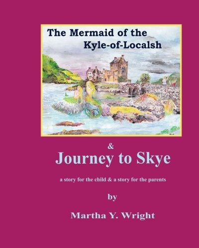 The Mermaid of the Kyle-Of-Localsh and Journey to Skye A Story for the Child and a Story for the Parents