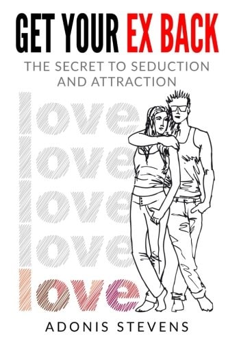 Get Your Ex Back The Secret to Seduction and Attraction