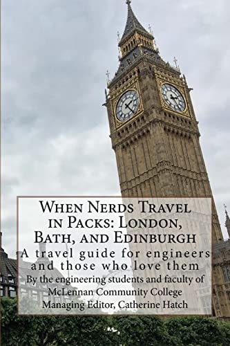 When Nerds Travel in Packs: London, Bath, and Edinburgh A Travel Guide for Engineers and Those Who Love Them