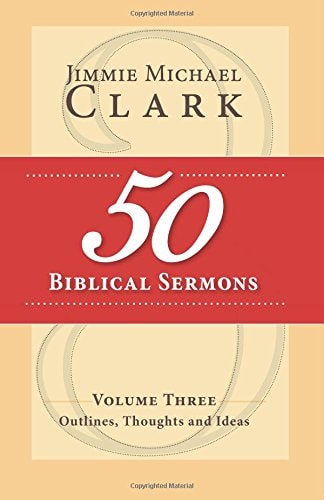 50 Biblical Sermons, Volume 3 Outlines, Thoughts and Ideas
