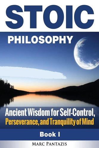 Stoic Philosophy Ancient Wisdom for Self-Control, Perseverance, and Tranquility of Mind