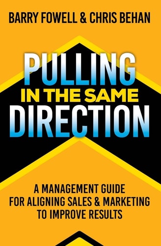 Pulling in the Same Direction A Management Guide for Aligning Sales and Marketing to Improve Results