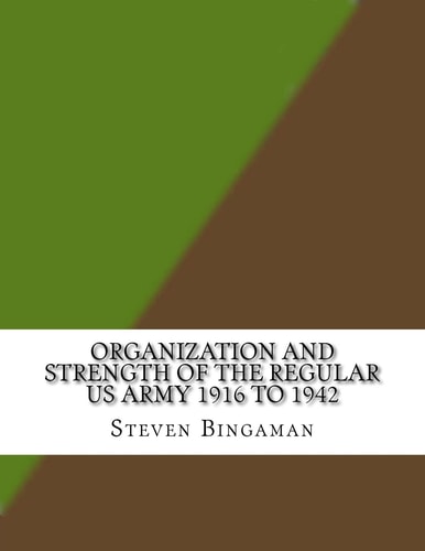 Organization and Strength of the Regular US Army 1916 To 1942