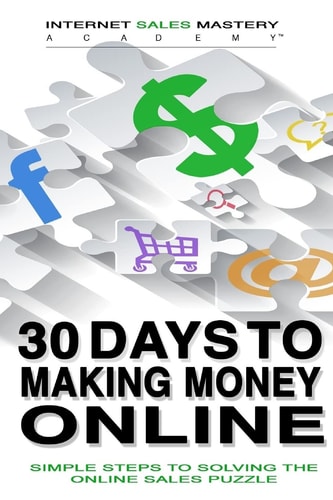 30 Days to Making Money Online Simple Steps to Solving the Online Sales Puzzle