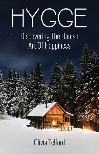 Hygge Discovering The Danish Art Of Happiness -- How To Live Cozily And Enjoy Life's Simple Pleasures