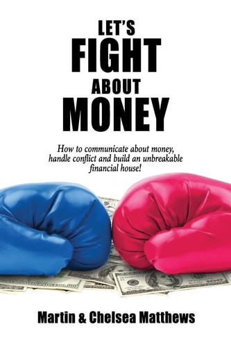 Let's Fight About Money How to Communicate About Money, Handle Conflict and Build an Unbreakable Financial House!