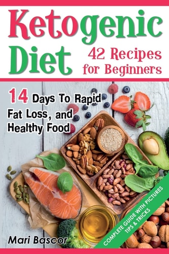 Ketogenic Diet 42 Recipes for Beginners 14 Days to Rapid Fat Loss and Healthy Food (Full Color Edition)
