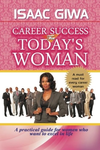 Career Success For Today's Woman A Practical Guide For Women Who Want To Excel In Life
