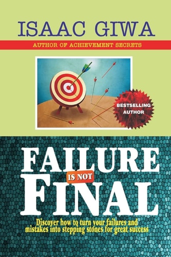 Failure Is Not Final Discover How To Turn Your Failures And Mistakes Into Stepping Stones For Great Success