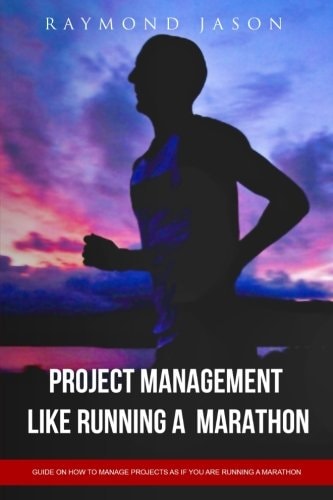 Project Management Is Like Running a Marathon Guide on How to Manage Projects As If You Are Running a Marathon