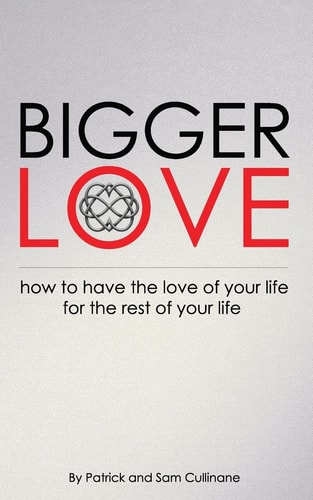 Bigger Love How to Have the Love of Your Life for the Rest of Your Life