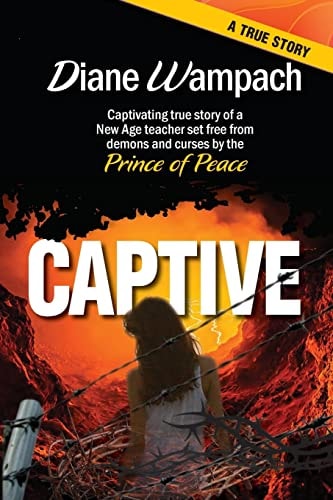 Captive Captivating True Story of a New Age Teacher Set Free from Demons and Curses by the Prince of Peace