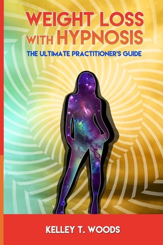 Weight Loss with Hypnosis The Ultimate Practitioner's Guide
