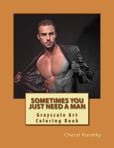 Sometimes You Just Need a Man Grayscale Art Coloring Book