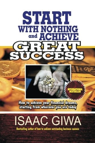 Start With Nothing And Achieve Great Success How To Achieve Your Financial Dreams, Starting From Wherever You Are Today