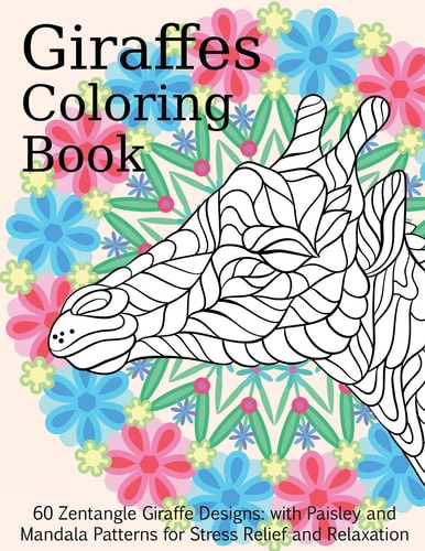 Giraffes Coloring Book - 60 Zentangle Giraffe Designs With Paisley and Mandala Patterns for Stress Relief and Relaxation