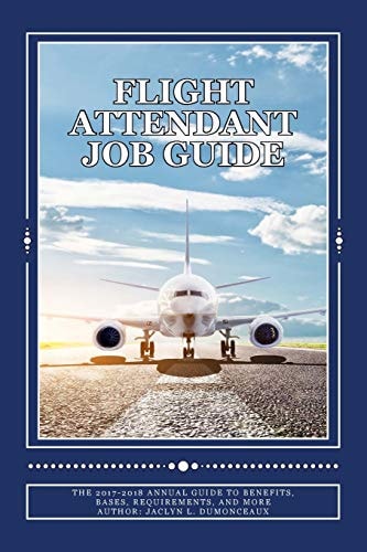 Flight Attendant Job Guide The 2017-2018 Annual Guide to Benefits, Bases, Requirements, and More