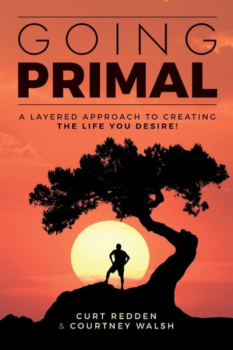 Going PRIMAL A Layered Approach to Creating the Life You Desire