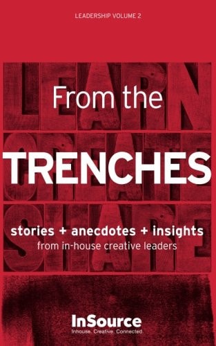 Leadership Vol. 2 From the Trenches. Stories + Anecdotes + Insights from In-House Creative Leaders