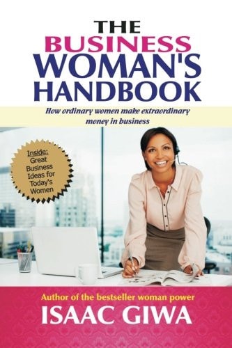 The Business Woman's Handbook How Ordinary Women Make Extraordinary Money In Business