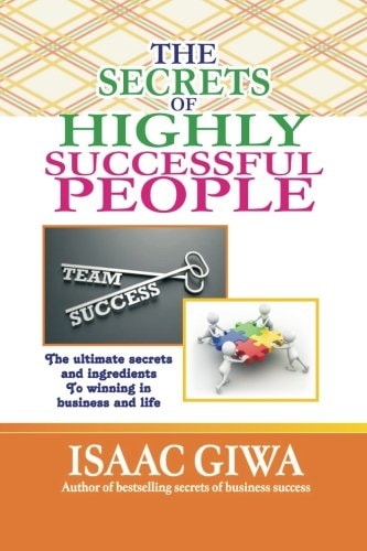 The Secrets Of Highly Successful People The Ultimate Secrets And Ingredients To Winning In Life And Business.