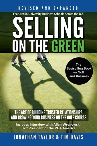 Selling on the Green (Revised and Expanded) The Art of Building Trusted Relationships and Growing Your Business on the Golf Course