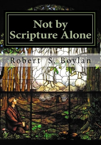 Not by Scripture Alone A Latter-Day Saint Refutation of Sola Scriptura