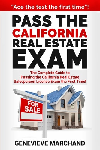 Pass the California Real Estate Exam The Complete Guide to Passing the California Real Estate Salesperson License Exam the First Time!