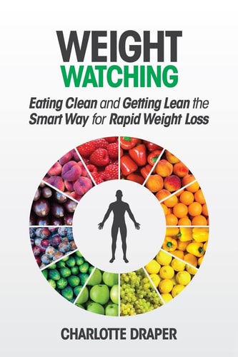Weight Watching Eating Clean and Getting Lean the Smart Way for Rapid Weight Loss