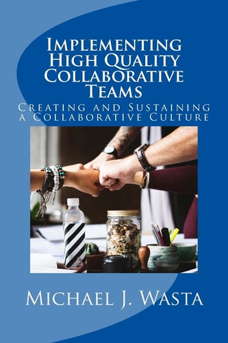 Implementing High Quality Collaborative Teams Creating and Sustaining a Collaborative Culture - a Resource Guide