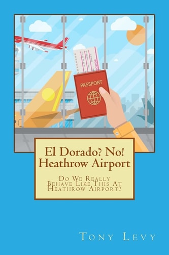 El Dorado? No! Heathrow Airport Do We Really Behave Like This At Heathrow Airport?