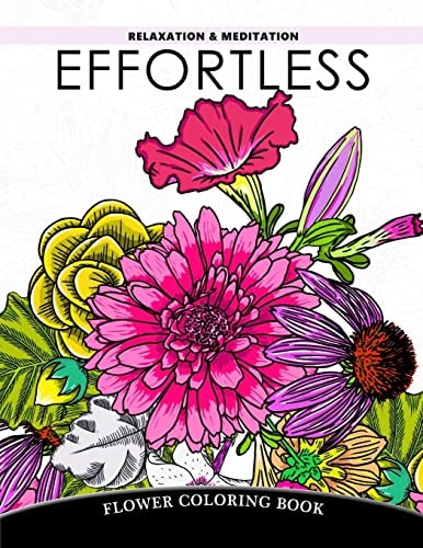 Effortless Relaxation and Meditation Flower Coloring Book, Floral Pattern to Color for Adults Relaxation