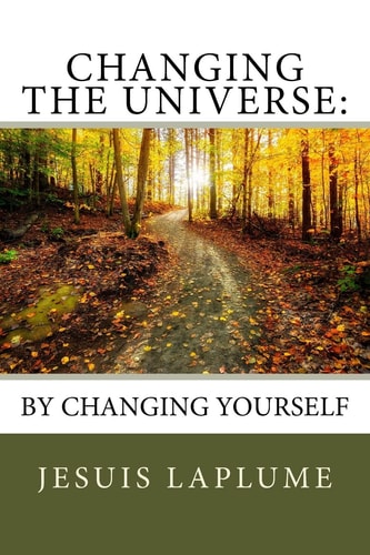 Changing The Universe : By Changing Yourself