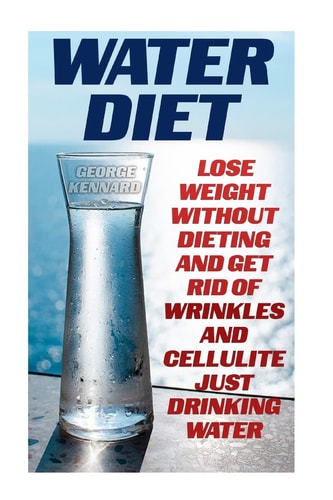 Water Diet Lose Weight Without Dieting And Get Rid Of Wrinkles And Cellulite Just Drinking Water