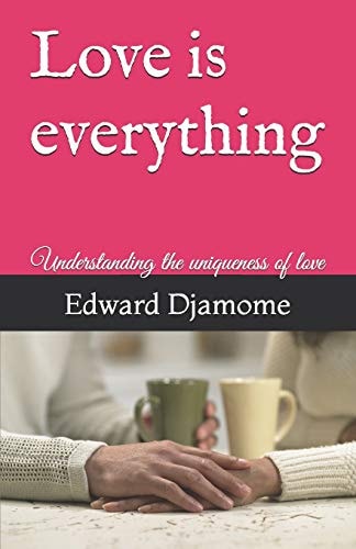 Love Is Everything Understanding the Uniqueness of Love