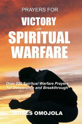 Prayers For Victory In Spiritual Warfare Over 220 Spiritual Warfare Prayers for Deliverance and Breakthrough