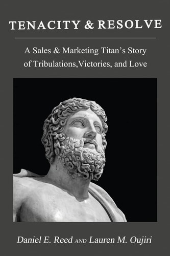Tenacity and Resolve A Sales and Marketing Titan's Story of Tribulations, Victories, and Love