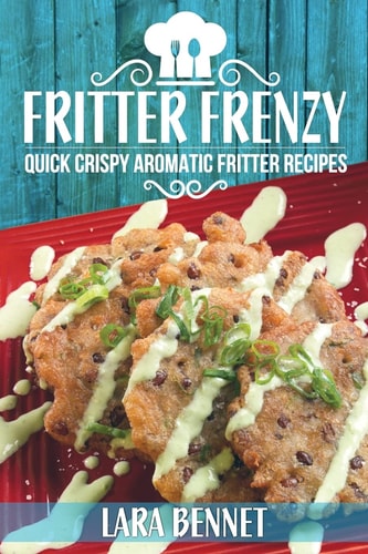 Fritter Frenzy Quick Crispy Aromatic Fritter Recipes