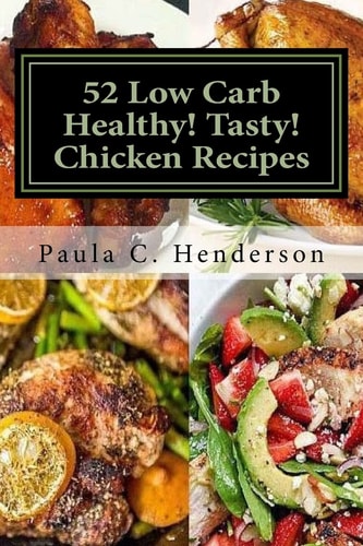 52 Low Carb Healthy! Tasty! Chicken Recipes Gluten Free Dairy Free Soy Free Nightshade Free Grain Free Unprocessed, Low Carb, Healthy Ingredients